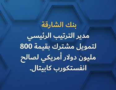 بنك الشارقة مدير الترتيب الرئيسي لتمويل مشترك بقيمة 800 مليون دولار أمريكي لصالح انفستكورب كابيتال